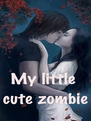 cover image of My little cute zombie (Chapter 1-Chapter 50)